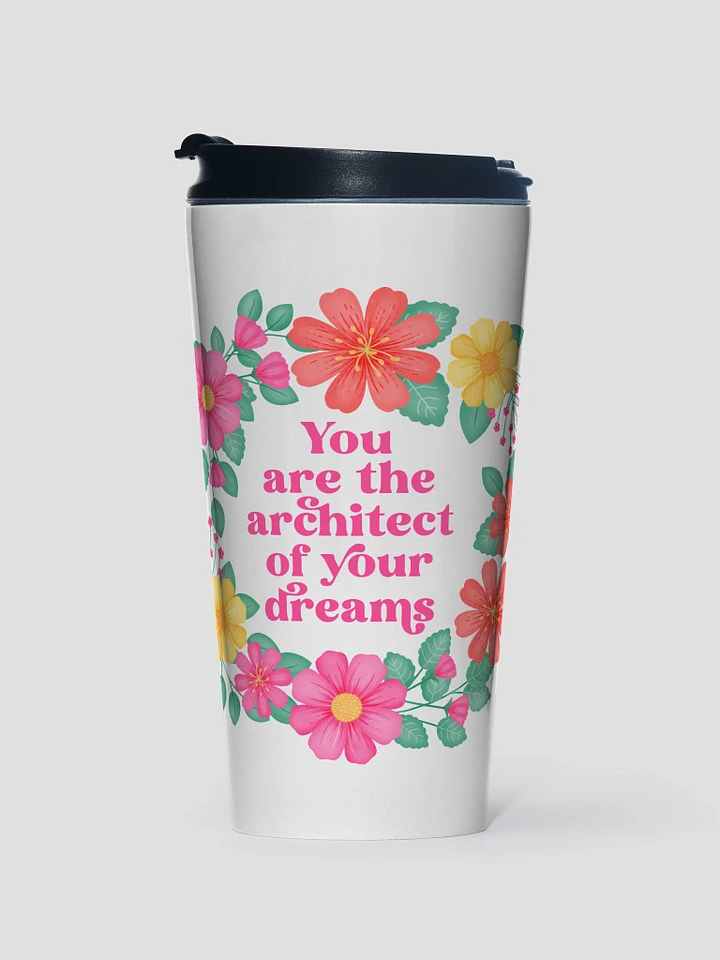 You are the architect of your dreams - Motivational Travel Mug product image (1)