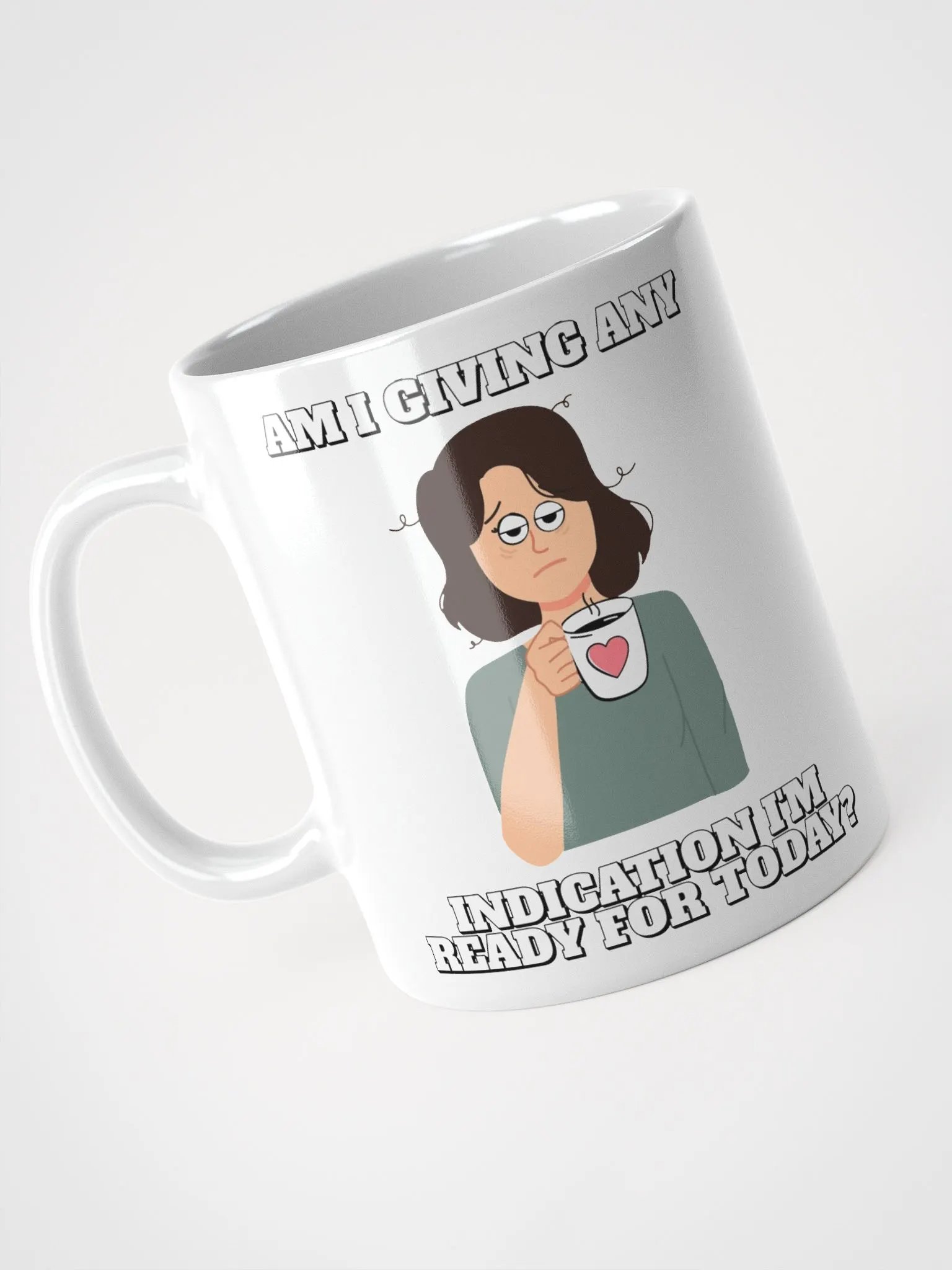 Am I Giving Any Indication I'm Ready For Today? White Mug product image (9)