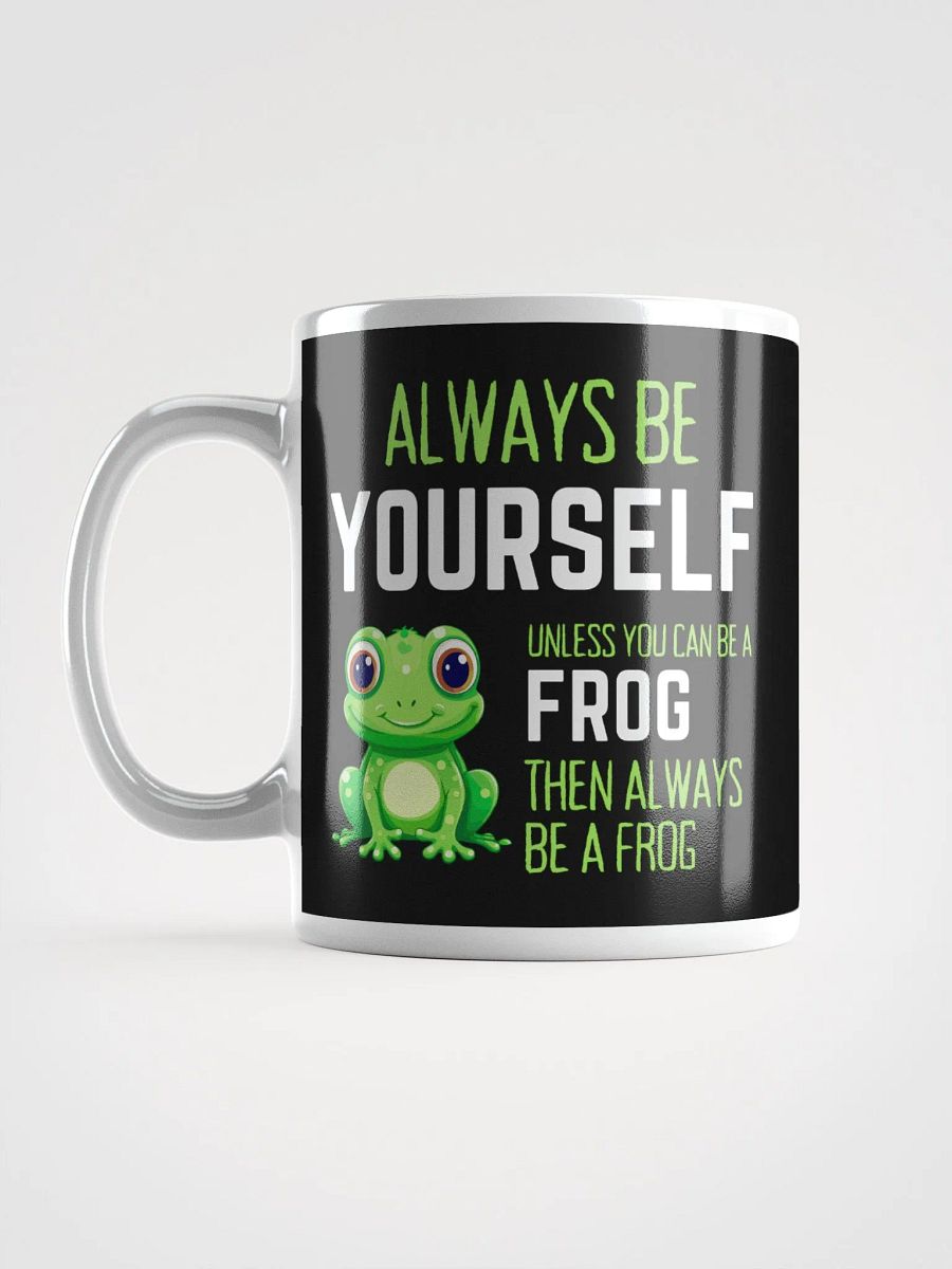 Always Be Yourself Unless You Can Be A Frog - Glossy Mug product image (6)