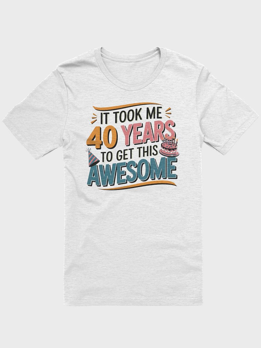 “It took me 40 years to get this AWESOME” t-shirt, 40 years old celebration, birthday at 40, motivational quote, inspirational quote, funny quote, adulting funny quotes, birthday gift, unique gift product image (1)