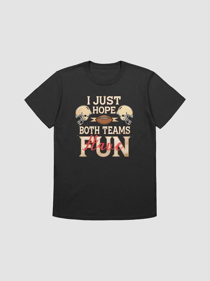 I Just Hope Both Teams Have Fun" Super Bowl Party T-Shirt product image (4)