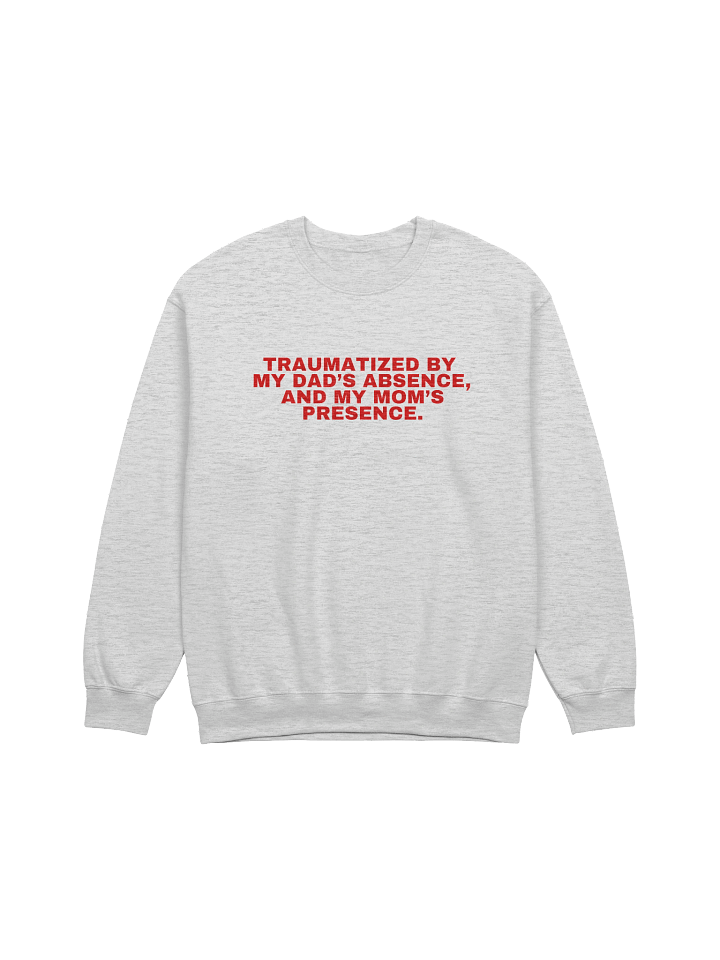 Traumatized By My Dad’s Absence, And My Mom's Presence Sweatshirt product image (1)