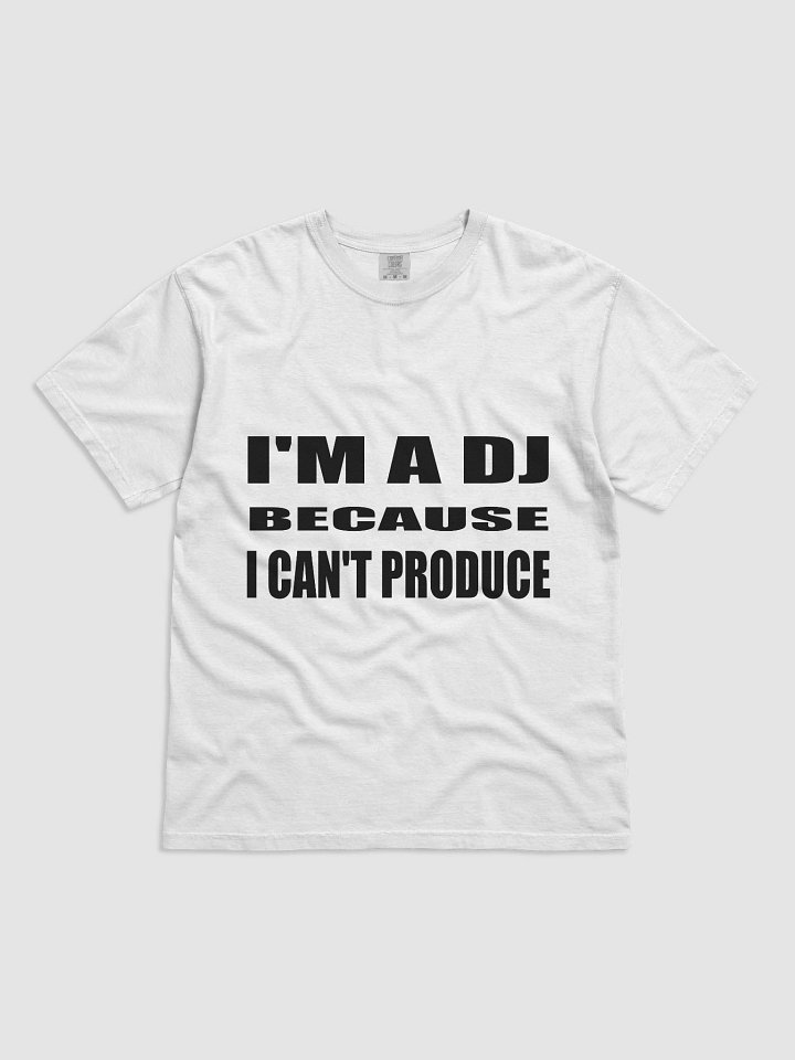 I'M A DJ BECAUSE I CAN'T PRODUCE LIGHT TEE product image (1)