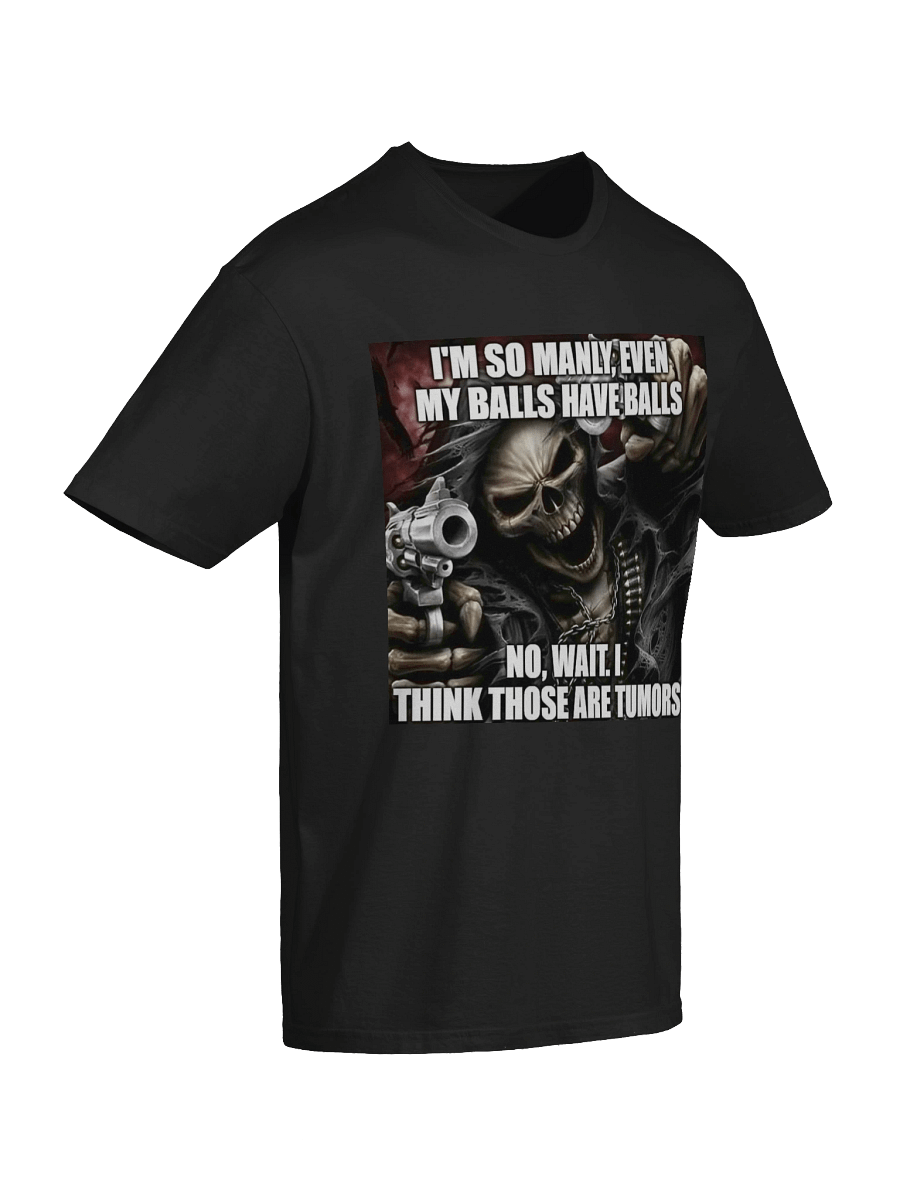 I'm so manly,even my balls have balls no, wait,i think those are tumorsT-Shirt product image (6)
