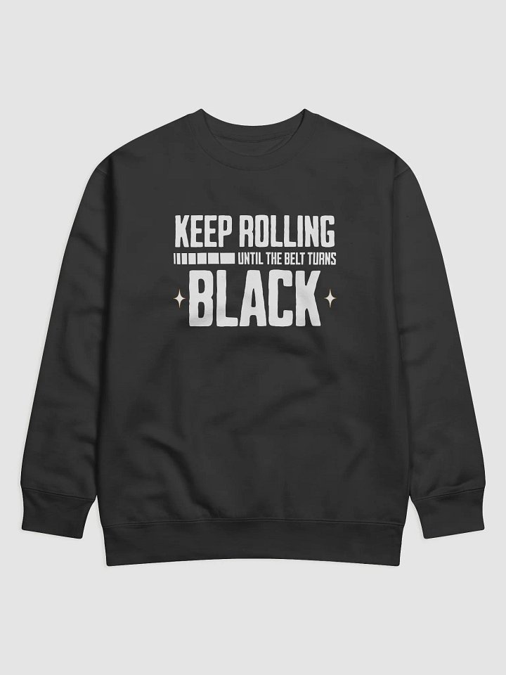 Keep Rolling Until The Belt Turns Black Jiu-Jitsu Sweatshirt product image (1)