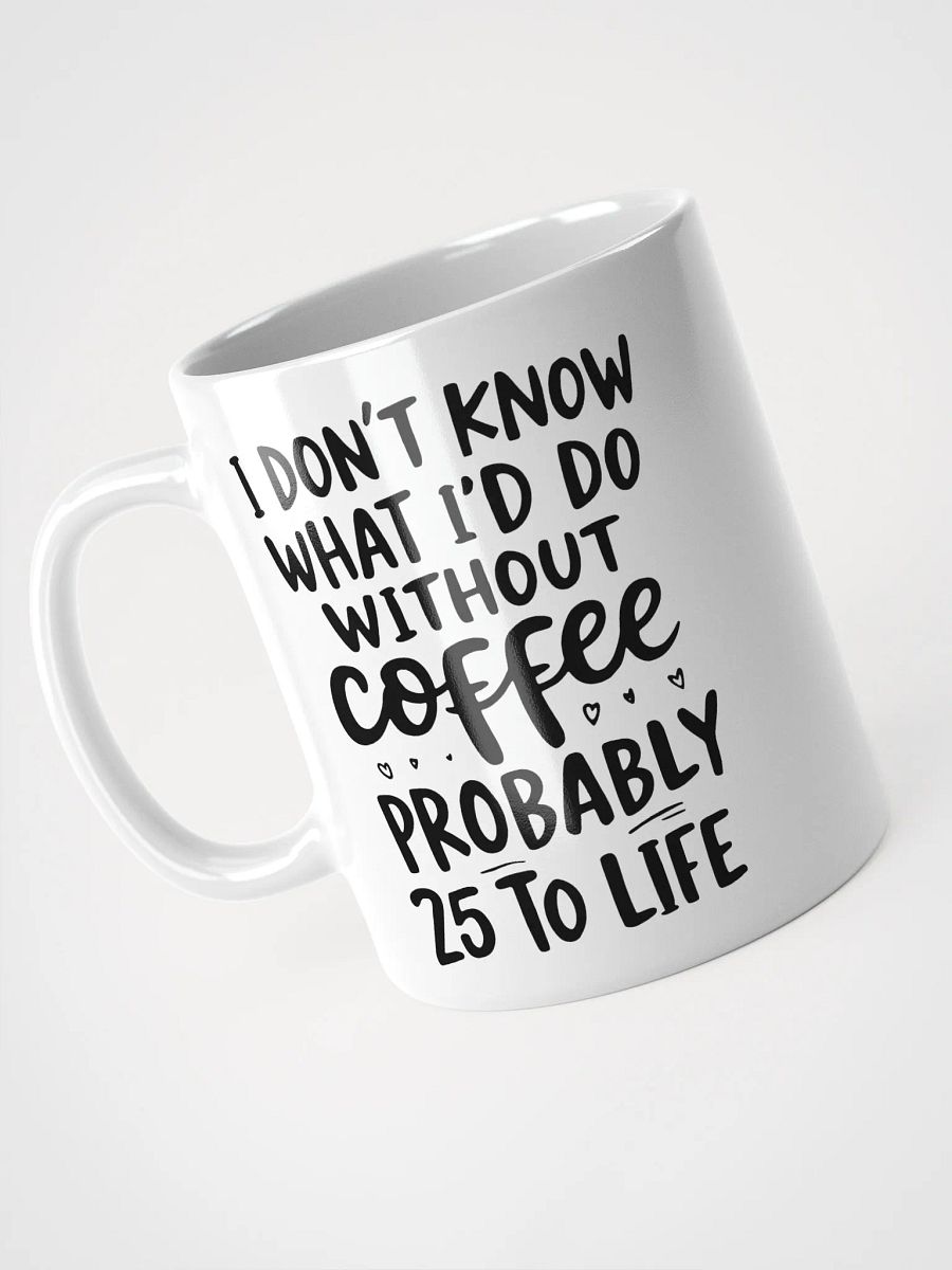 I Don't Know What I'd Do Without Coffee Mug product image (3)
