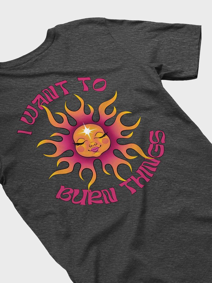 I Want to Burn Things - Bella + Canvas Tshirt product image (1)