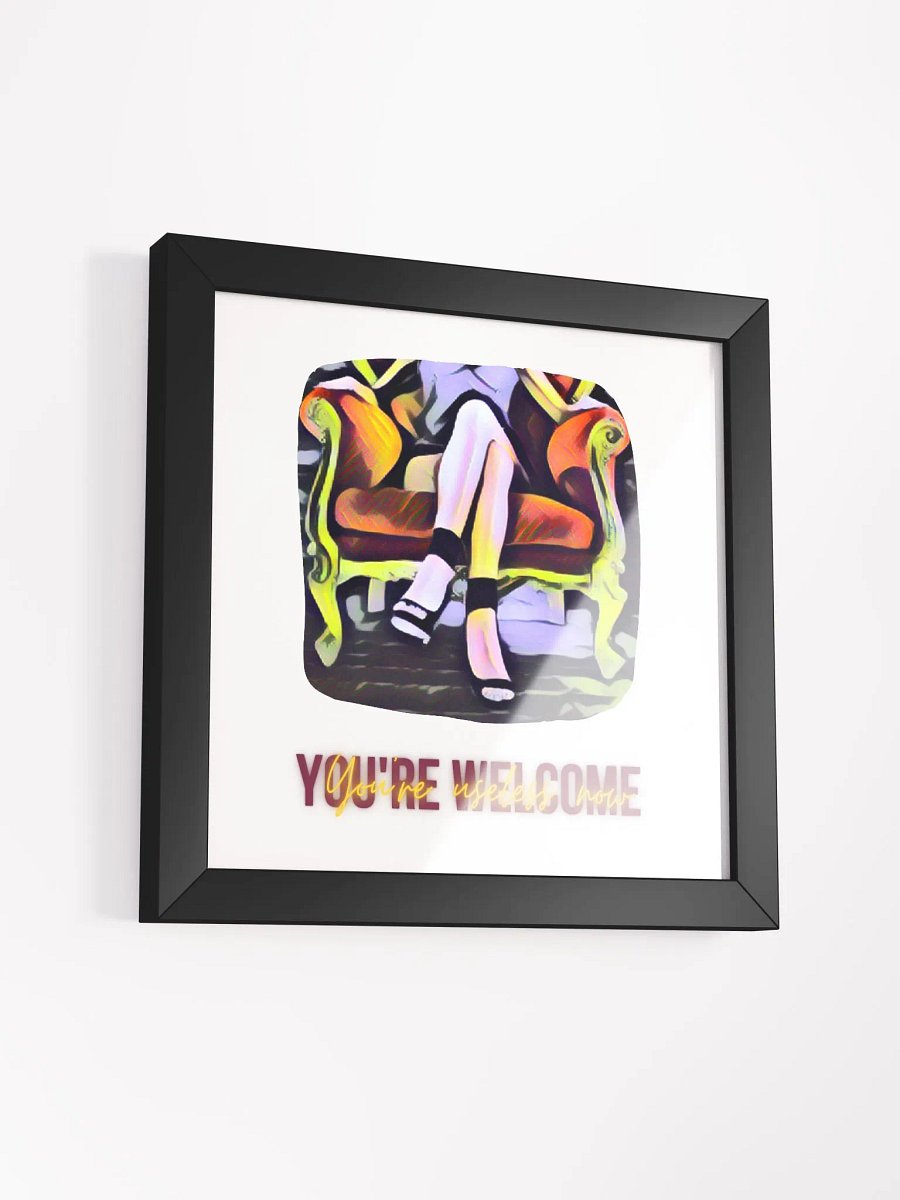 Framed Poster: You're Useless Now, You're Welcome product image (3)