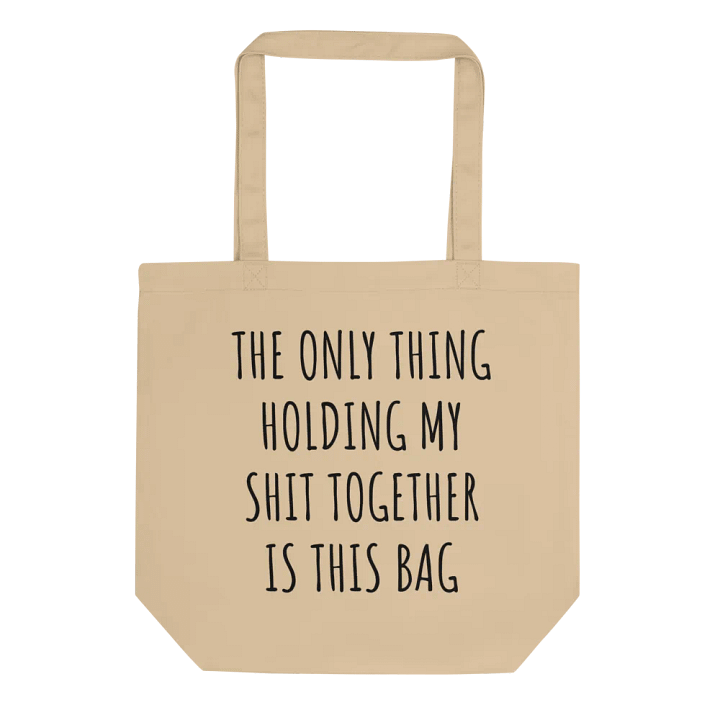 THE ONLY THING HOLDING MY SHIT TOGETHER IS THIS BAG product image (1)