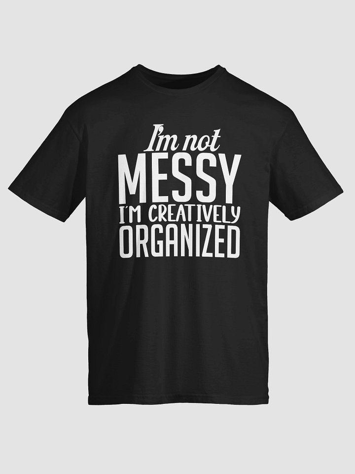 I’m Not Messy; I’m Creatively Organized T-Shirt product image (2)