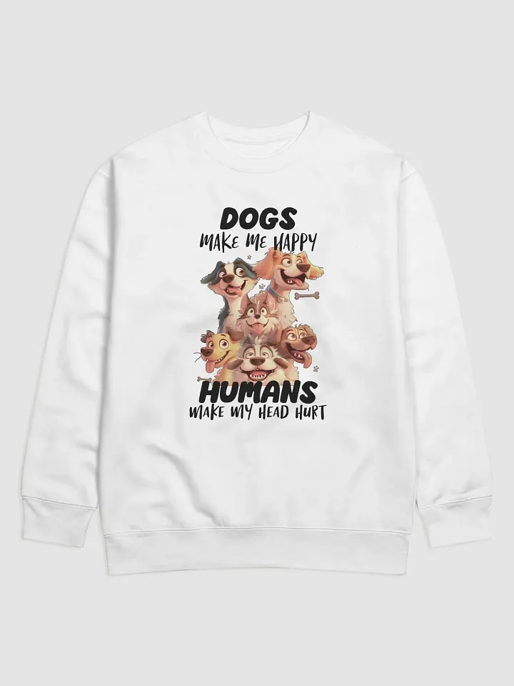 Funny Dogs Make Me Happy, Humans Make My Head Hurt Unisex Premium Sweatshirt product image (1)
