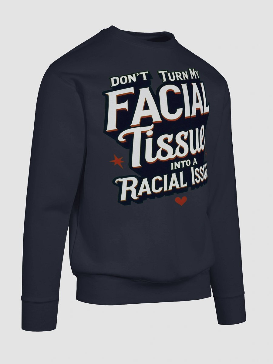 Empowerment Statement Sweatshirt - DON'T TURN MY FACIAL TISSUE INTO A RACIAL ISSUE product image (110)
