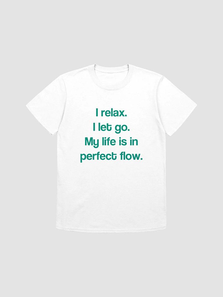 I relax. I let go. My life is in perfect flow. T-Shirt product image (1)
