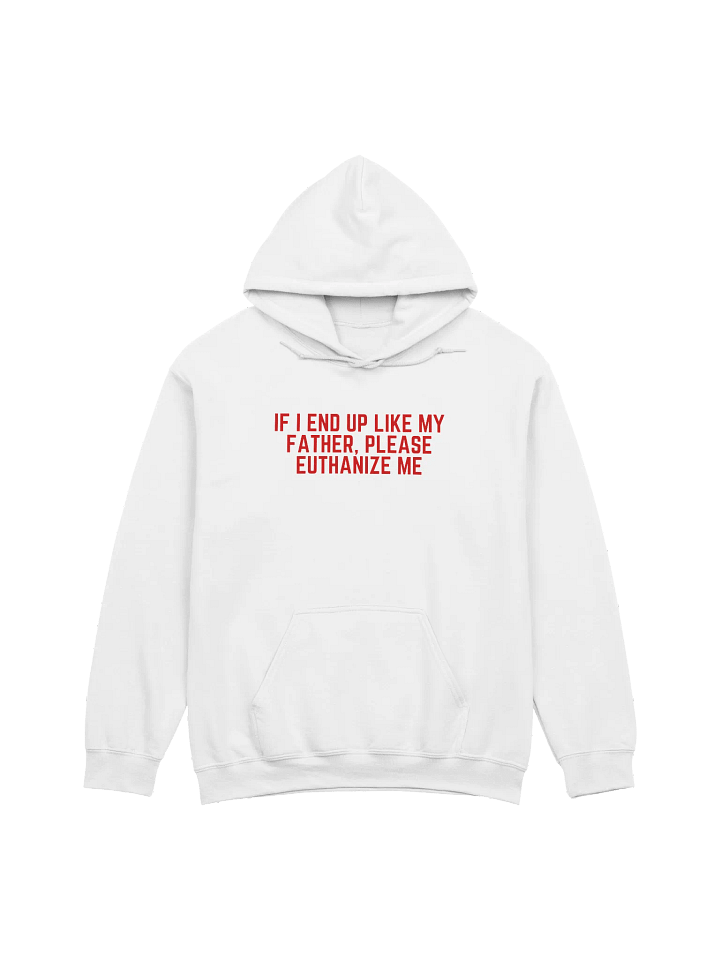 If I End Up Like My Father, Please Euthanize Me Hoodie product image (1)