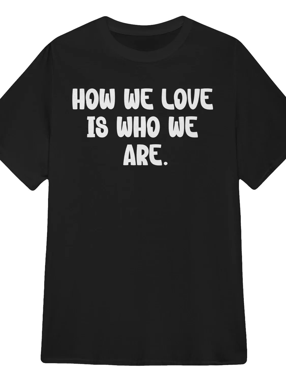 How We Love Is Who We Are T-Shirt product image (1)