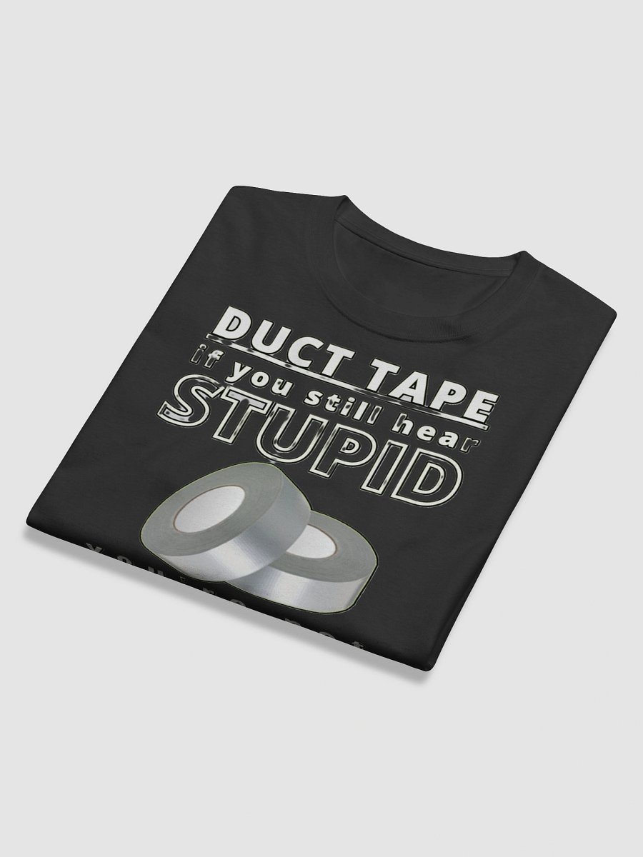 DUCTTAPE : IF YOU STILL HEAR STUPID, YOU'RE NOT USING ENOUGH product image (12)