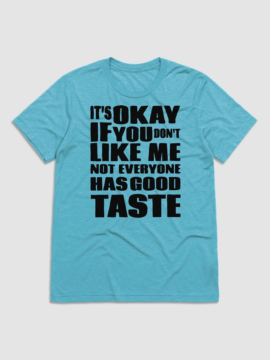 IT'S OKAY IF YOU DON'T LIKE ME NOT EVERYONE HAS GOOD TASTE | T-Shirt product image (5)