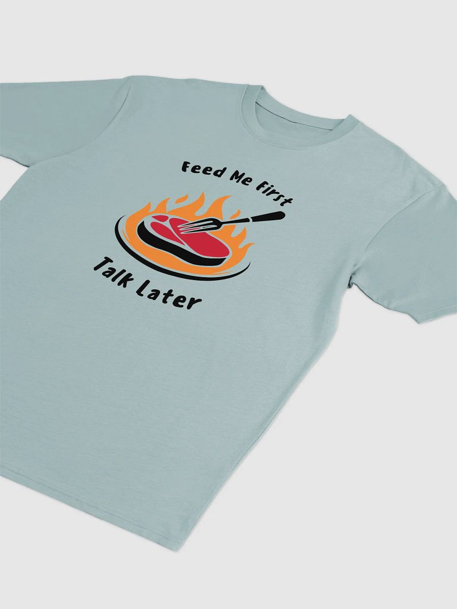 Feed Me First, Talk Later T-Shirt product image (6)