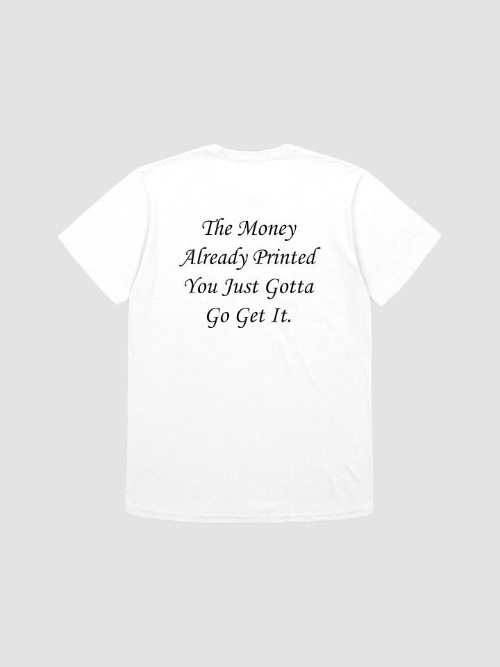 The Money Already Printed You Just Gotta Go Get It. T-Shirt product image (1)