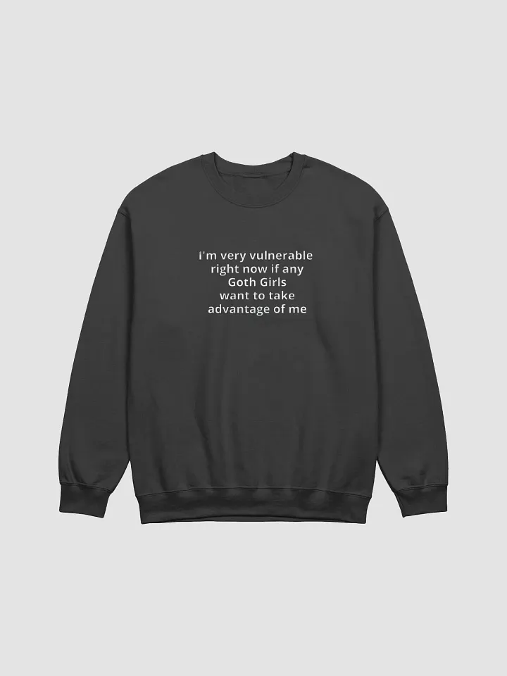 I'm Very Vulnerable Right Now If Any Goth Girls Want To Take Advantage Of Me Sweatshirt product image (1)