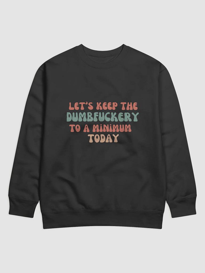 Sweatshirt: Let's Keep the Dumbf*ckery to a Minimum Today product image (1)