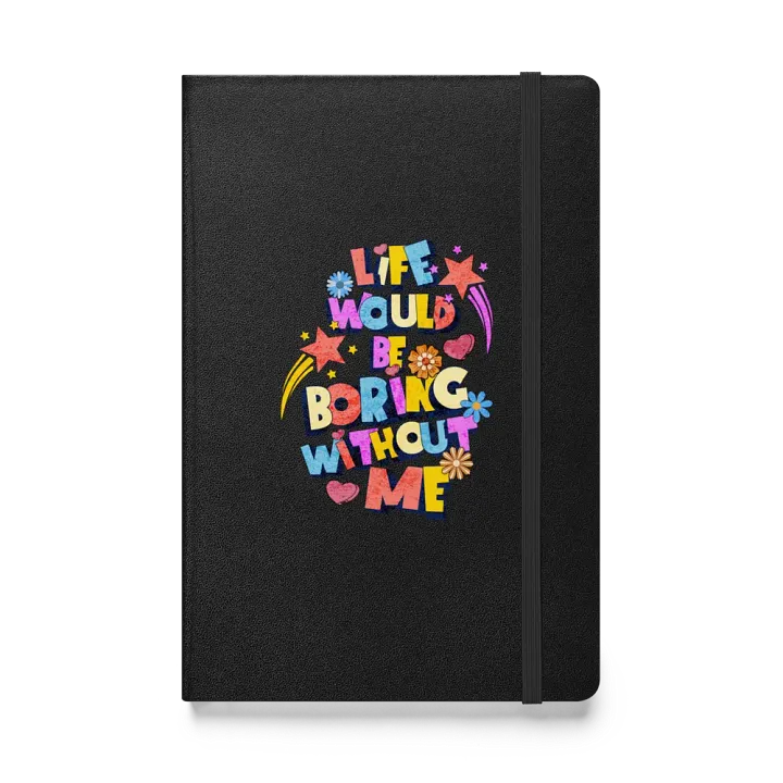Life Would Be Boring Without Me Vibrant Life Hardcover Journal product image (1)