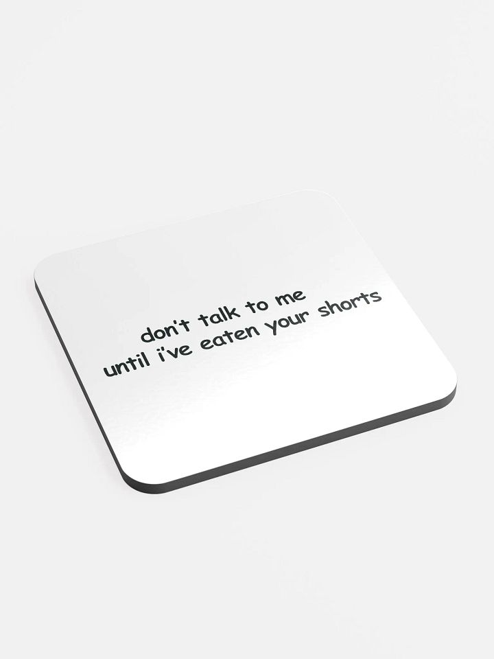 Don't Talk to Me Until I've Eaten Your Shorts Cork Coaster product image (2)