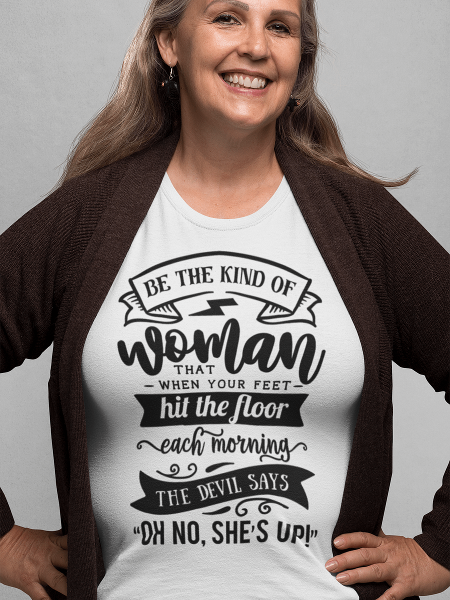 Be The Kind Of Woman That When Your Feet Hit The Floor Each Morning The devil Says 