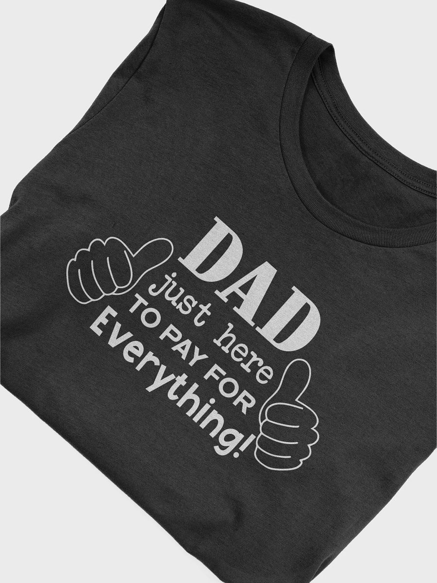 "Dad Just Here To Pay For Everything" T-Shirt product image (3)