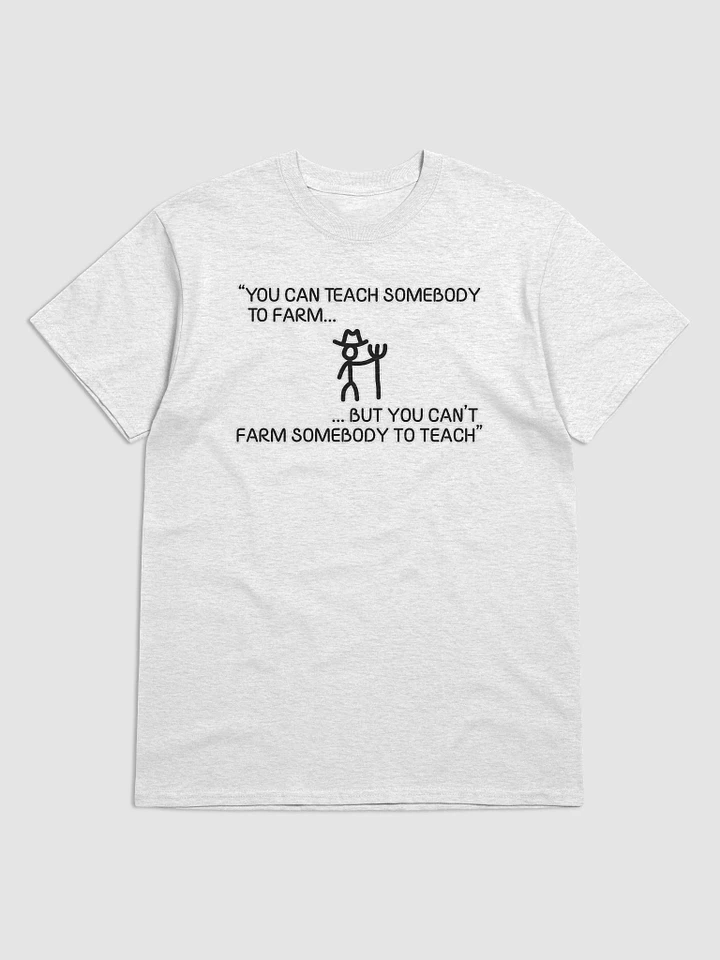 You can teach somebody to farm... - Shirt product image (7)