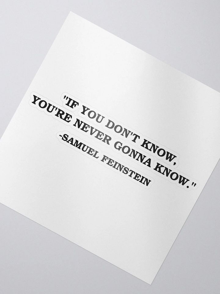 If You Dont Know, Youre Never Gonna Know - Sticker - Samuel Feinstein Quote product image (2)