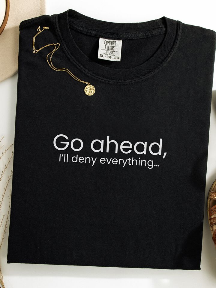 Go ahead I'll deny everything... - Funny Text T-Shirt - Snarky Humor - Quote T-shirt - AS Colour Unisex Premium T-Shirt product image (1)