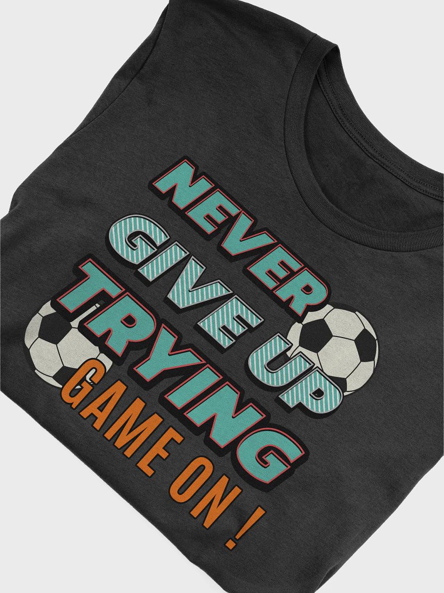 Never Give Up Trying Game On! Soccer Motivation T-Shirt product image (3)