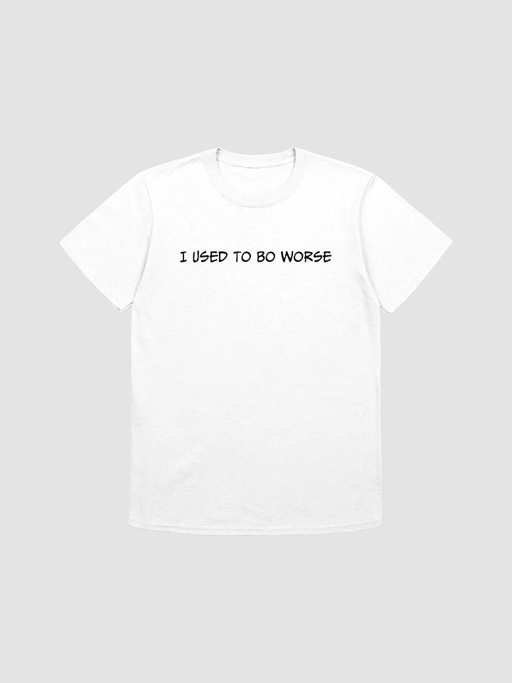 I USED TO BE WORSE T-Shirt product image (1)