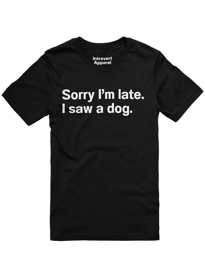 Sorry I’m late. I saw a dog. Unisex T-Shirt product image (11)