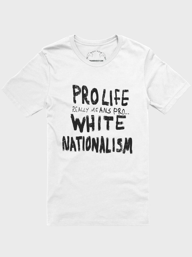 Pro Life is Pro White Nationalism Tee