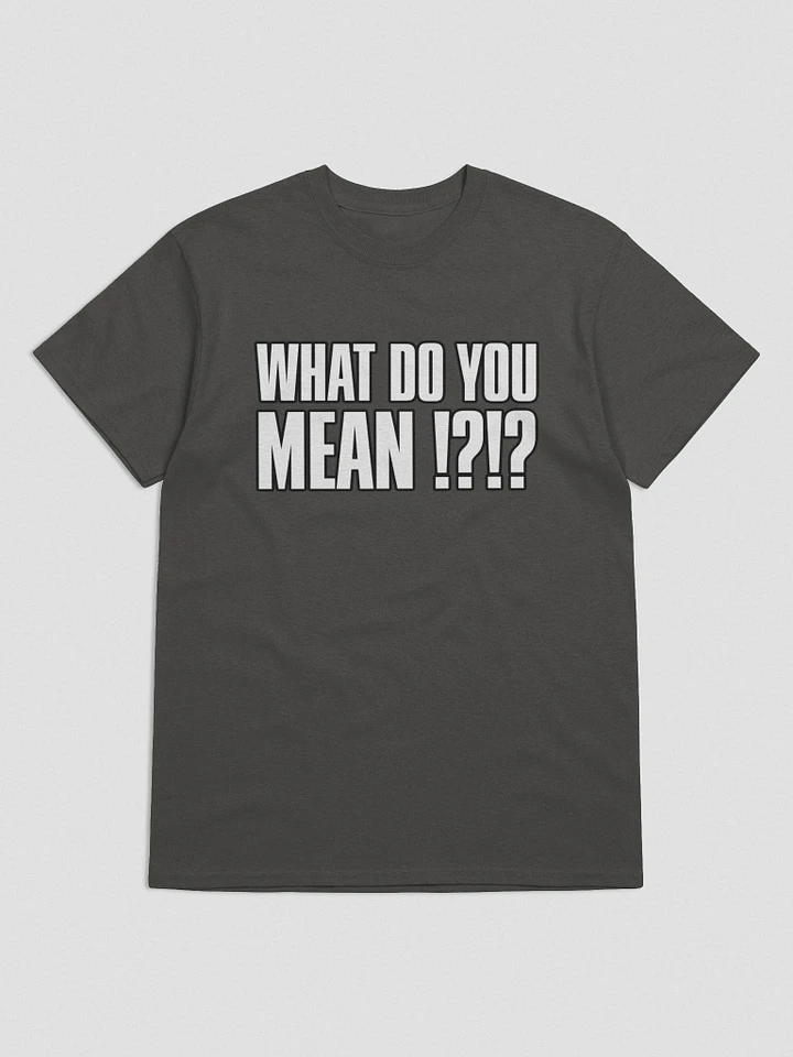 WHAT DO YOU MEAN!?!? T-Shirt product image (1)