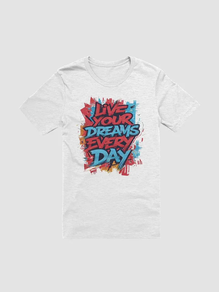 Live Your Dreams Every Day Graphic Bella Canvas T-Shirt – Inspiring Typography Tee for Daily Motivation product image (7)