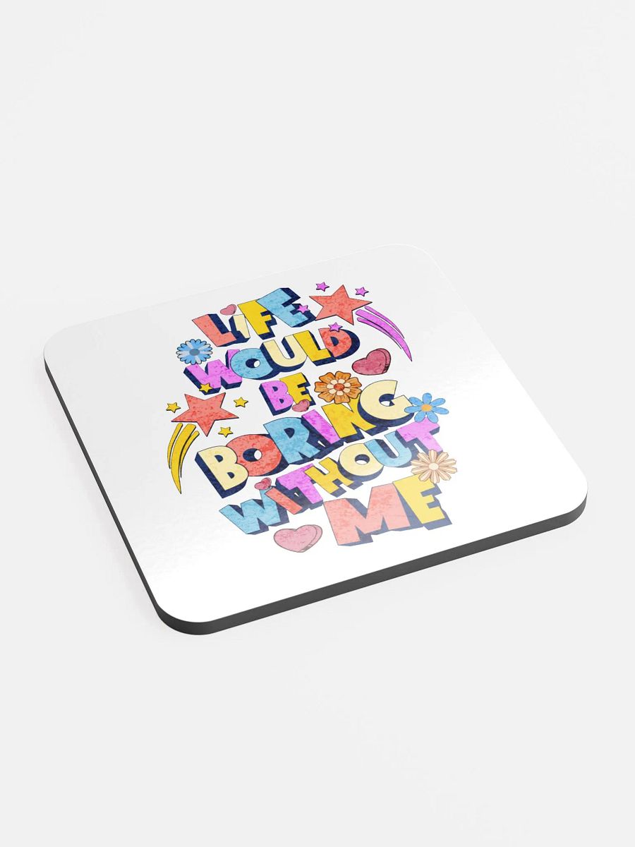 Life Would Be Boring Without Me Vibrant Life Cork Coaster product image (2)