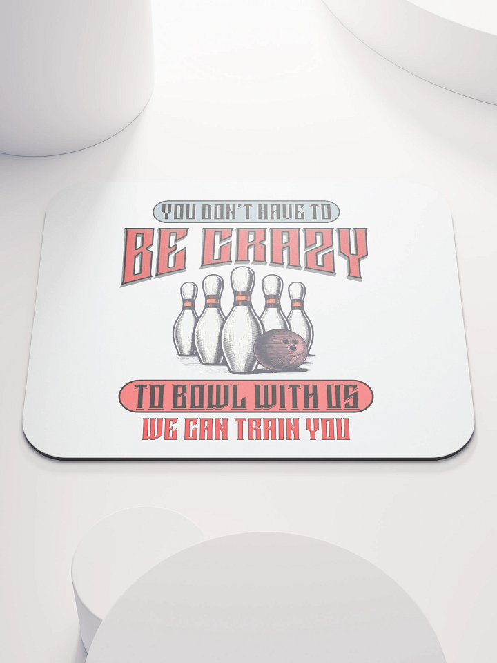 You Dont Have To Be Crazy To Bowl With Us Bowling Strike Master Mouse Pad product image (2)