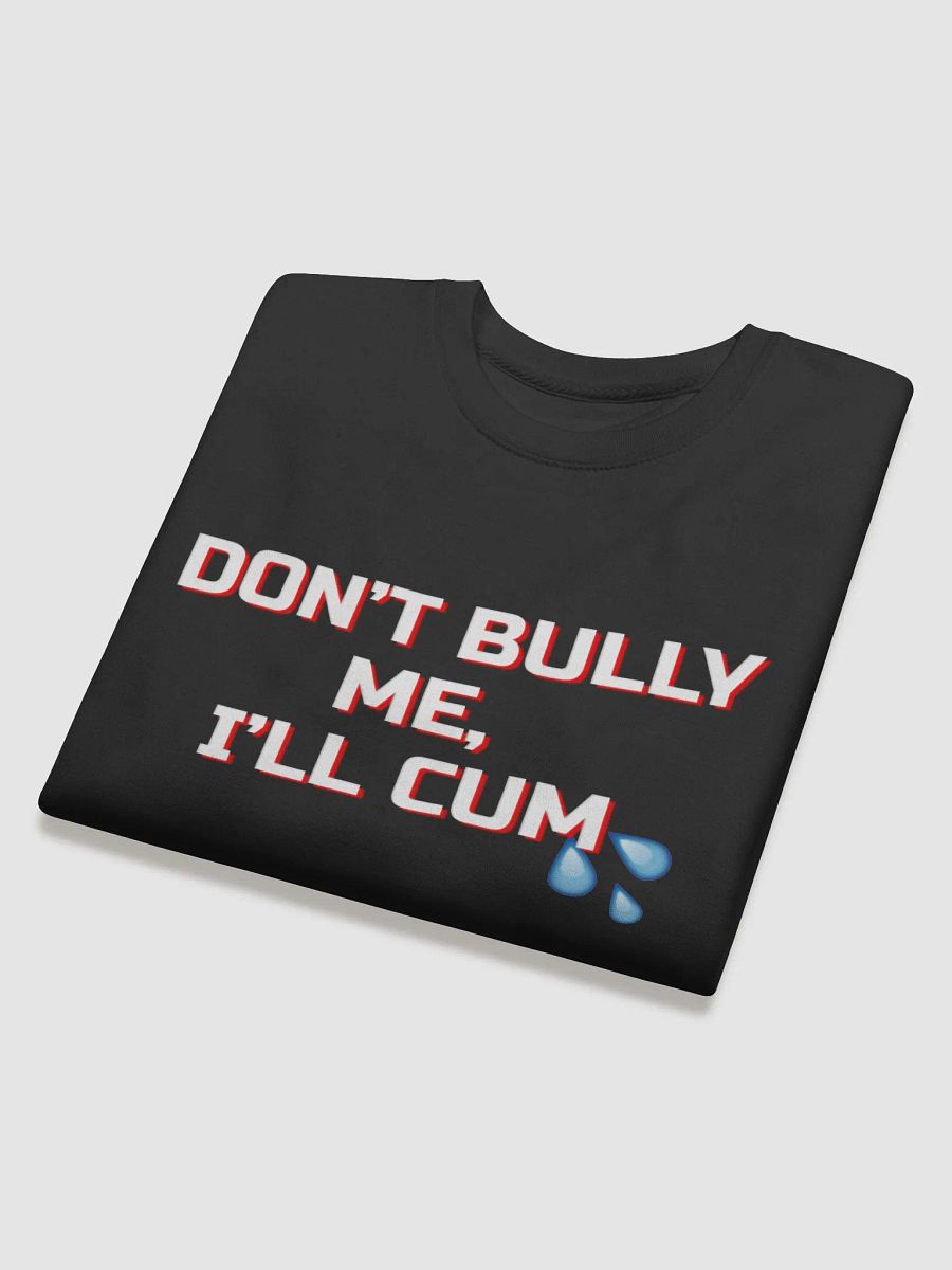 DON'T BULLY ME, I'LL CUM CREW NECK product image (4)