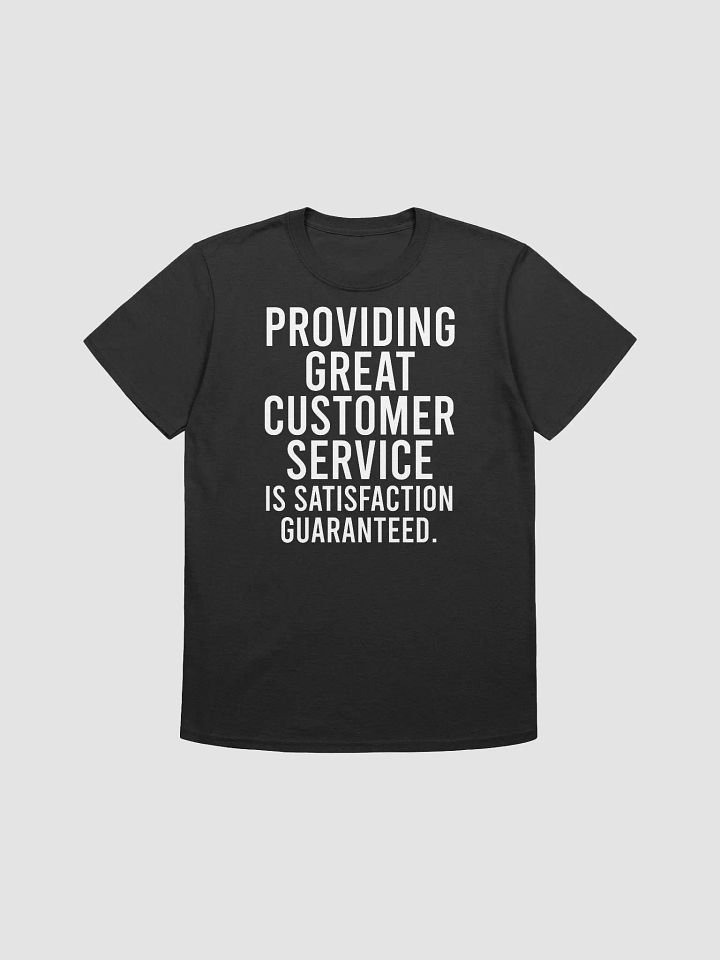 Providing great customer service is satisfaction guaranteed. - Unisex T-shirt product image (2)