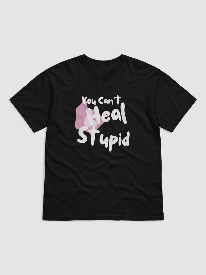 You Can't Heal Stupid Unisex Tee product image (1)