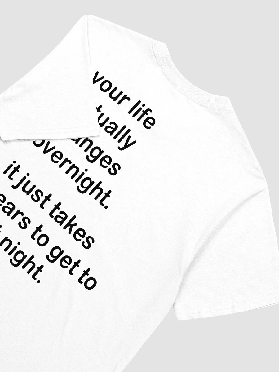 your life actually changes overnight. it just takes years to get to that night. - Softstyle T-Shirt product image (3)