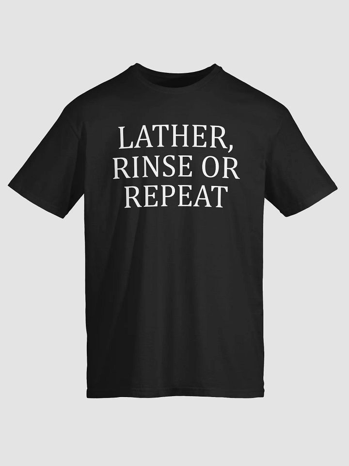 Lather, Rinse Or Repeat Shirt product image (1)