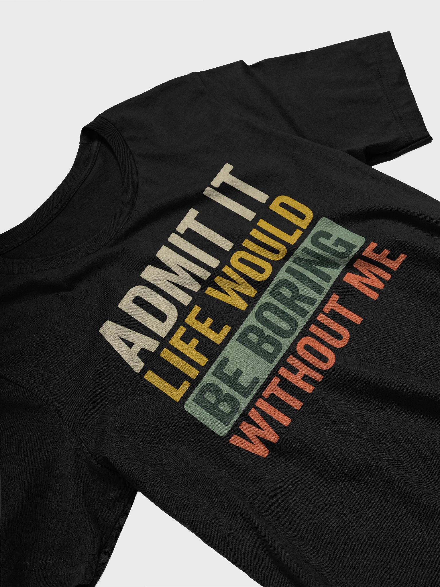 Admit It Life Would Be Boring Without Me – Funny Statement T-Shirt product image (2)