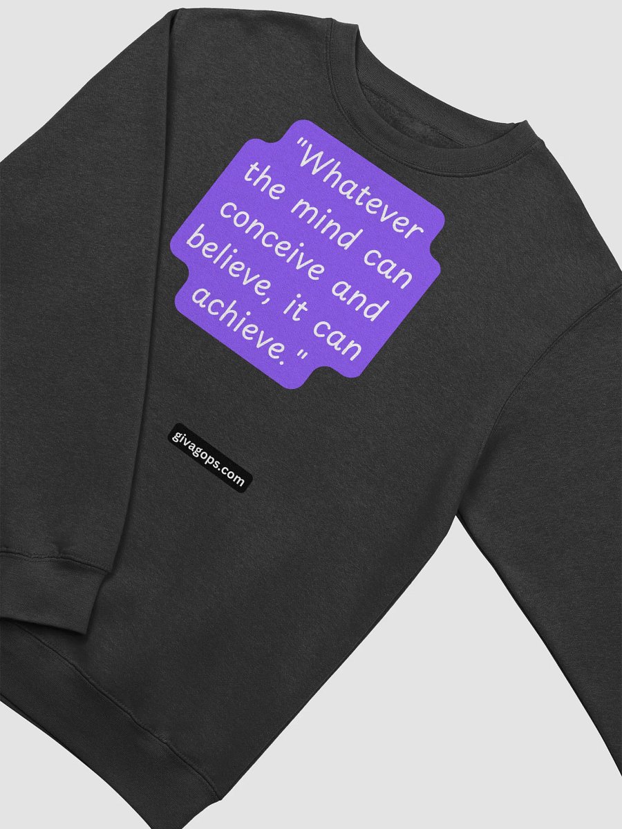 "Whatever the mind can conceive and believe, it can achieve." SWEATSHIRT product image (3)