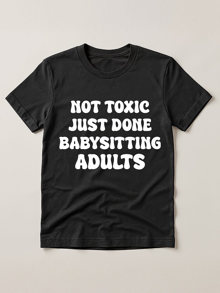 Not Toxic Just Done Babysitting Adults T-Shirt product image (1)