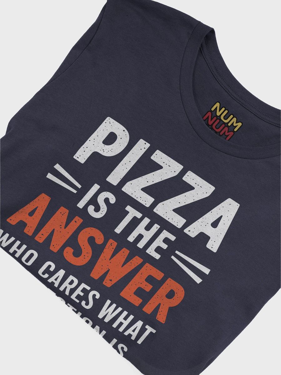 Pizza is the answer Who cares what the question is. product image (3)
