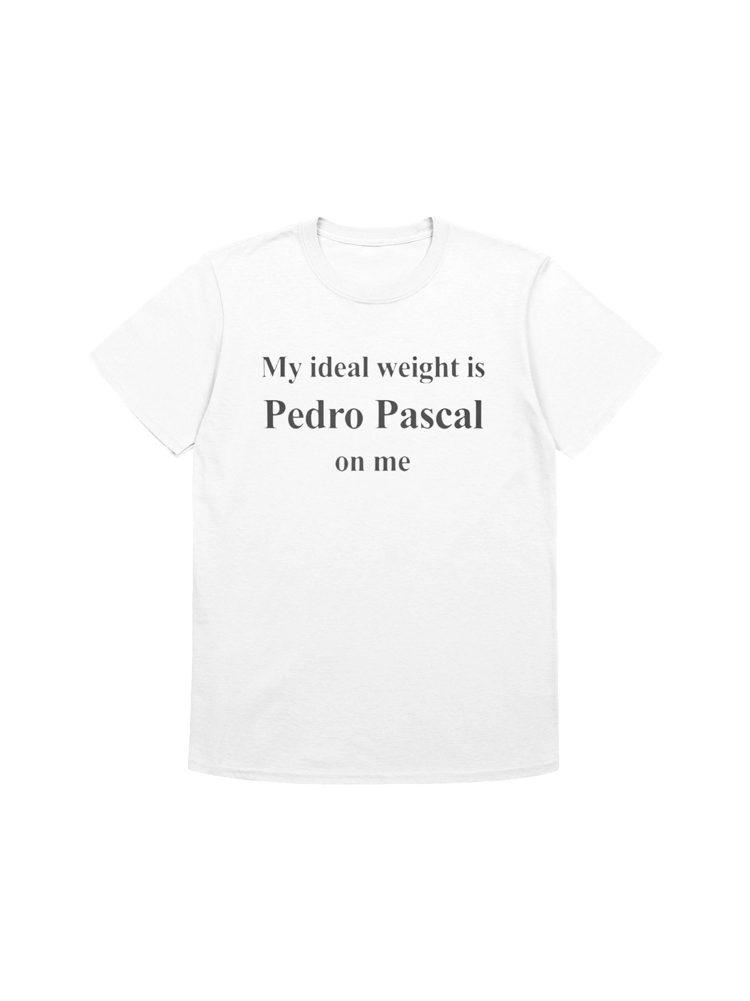 My Ideal Weight Is Pedro Pascal On Me Shirt product image (1)